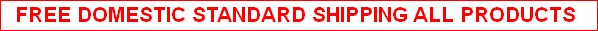 FREE DOMESTIC STANDARD SHIPPING ALL PRODUCTS 
